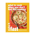 What to Cook When You Don’t Feel Like Cooking: Make It Fast